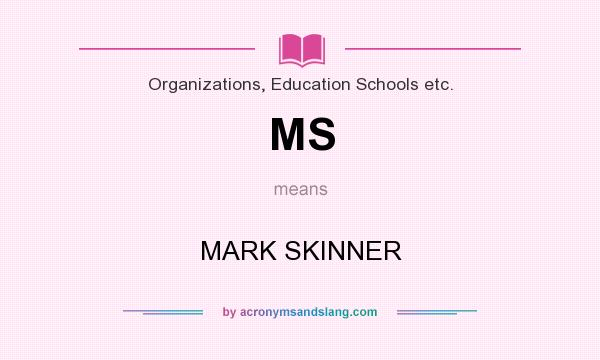 What does MS mean? It stands for MARK SKINNER