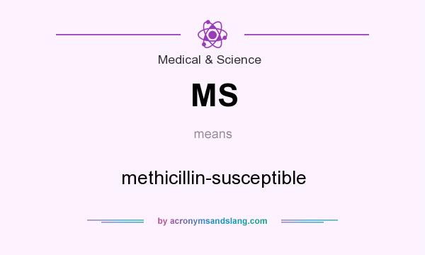 What does MS mean? It stands for methicillin-susceptible