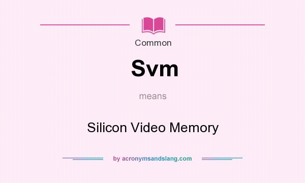 What does Svm mean? It stands for Silicon Video Memory