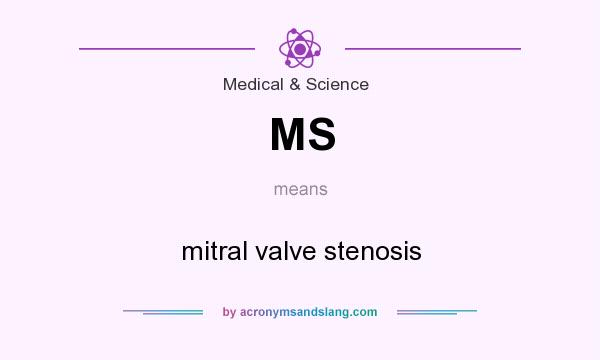 What does MS mean? It stands for mitral valve stenosis