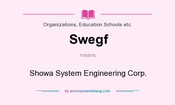 What does Swegf mean? It stands for Showa System Engineering Corp.