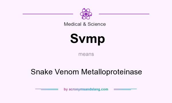 What does Svmp mean? It stands for Snake Venom Metalloproteinase