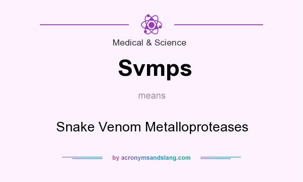 What does Svmps mean? It stands for Snake Venom Metalloproteases