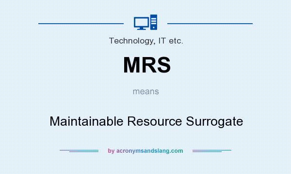 What does MRS mean? It stands for Maintainable Resource Surrogate