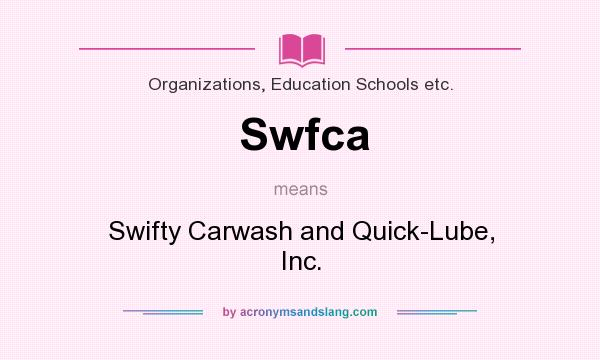 What does Swfca mean? It stands for Swifty Carwash and Quick-Lube, Inc.