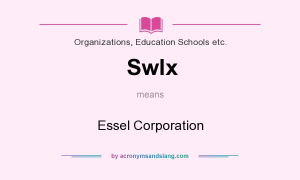 What does Swlx mean? It stands for Essel Corporation