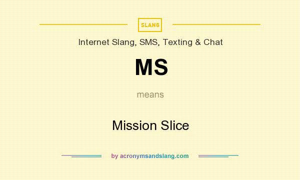 What does MS mean? It stands for Mission Slice