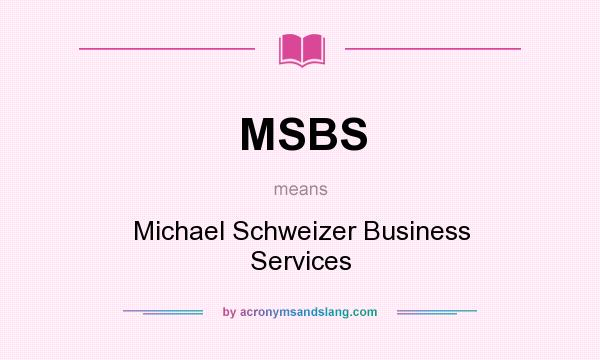 What does MSBS mean? It stands for Michael Schweizer Business Services