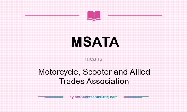 What does MSATA mean? It stands for Motorcycle, Scooter and Allied Trades Association