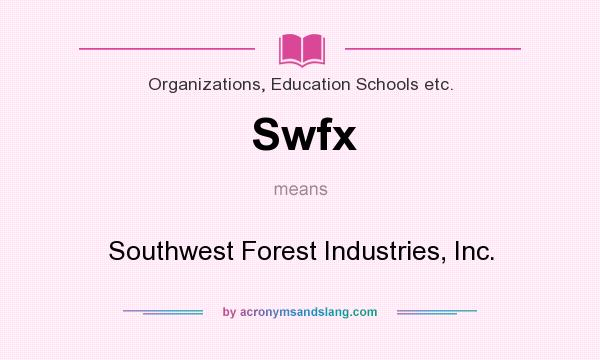 What does Swfx mean? It stands for Southwest Forest Industries, Inc.