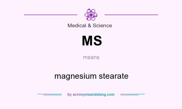 What does MS mean? It stands for magnesium stearate