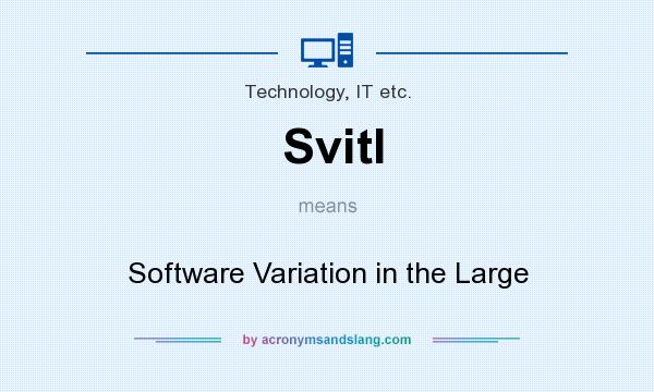 What does Svitl mean? It stands for Software Variation in the Large
