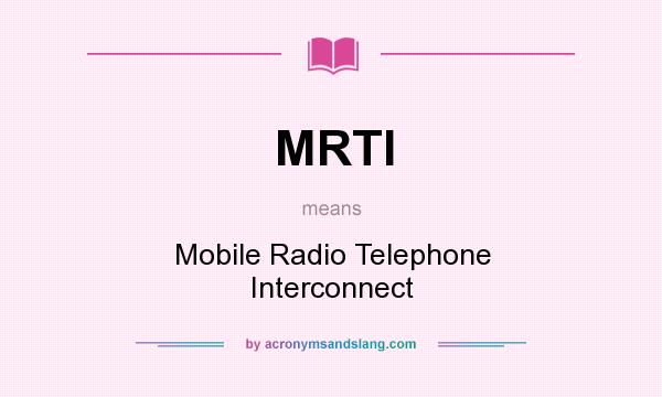 What does MRTI mean? It stands for Mobile Radio Telephone Interconnect