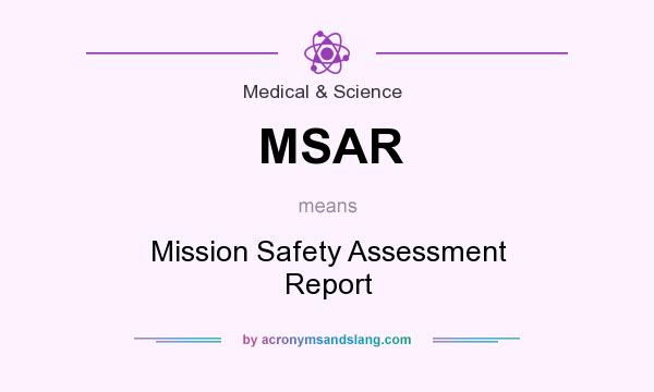 What does MSAR mean? It stands for Mission Safety Assessment Report
