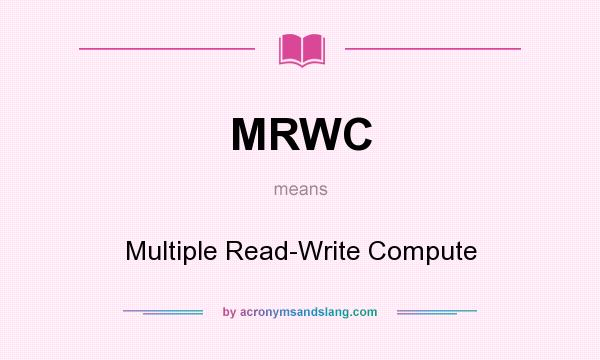 What does MRWC mean? It stands for Multiple Read-Write Compute