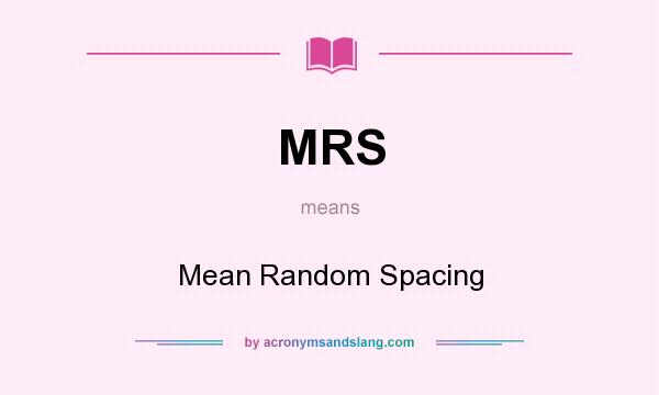 What does MRS mean? It stands for Mean Random Spacing