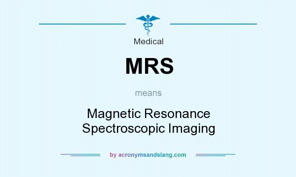 What does MRS mean? It stands for Magnetic Resonance Spectroscopic Imaging