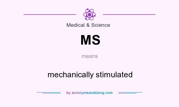 What does MS mean? It stands for mechanically stimulated