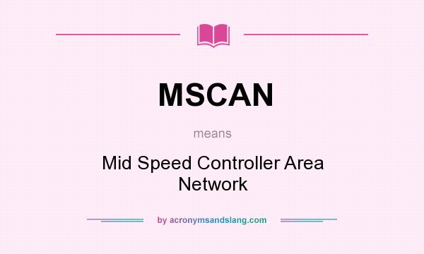 What does MSCAN mean? It stands for Mid Speed Controller Area Network