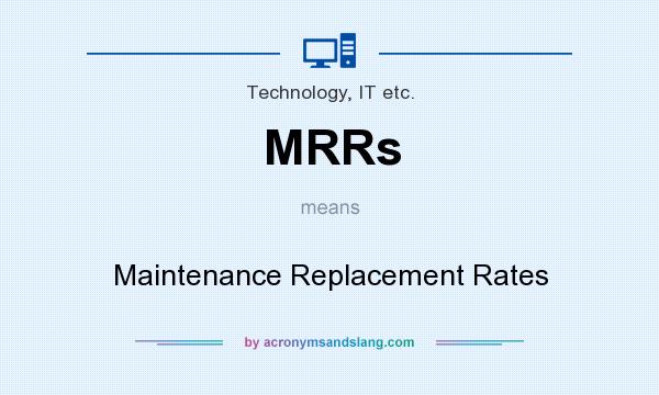 What does MRRs mean? It stands for Maintenance Replacement Rates