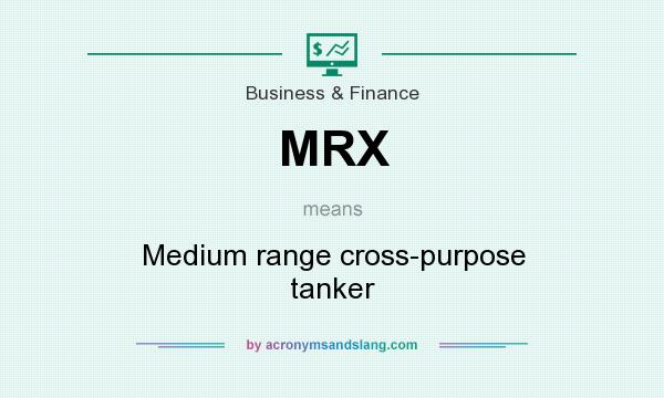 What does MRX mean? It stands for Medium range cross-purpose tanker