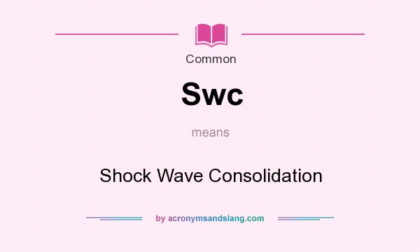 What does Swc mean? It stands for Shock Wave Consolidation