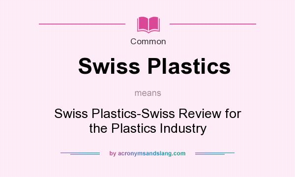 What does Swiss Plastics mean? It stands for Swiss Plastics-Swiss Review for the Plastics Industry