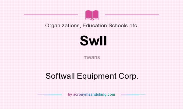 What does Swll mean? It stands for Softwall Equipment Corp.