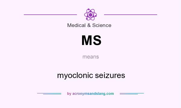 What does MS mean? It stands for myoclonic seizures