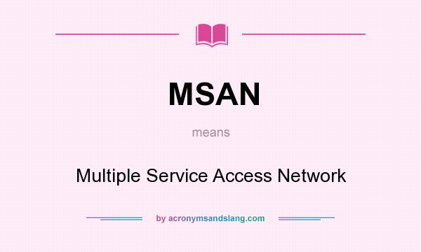 What does MSAN mean? It stands for Multiple Service Access Network