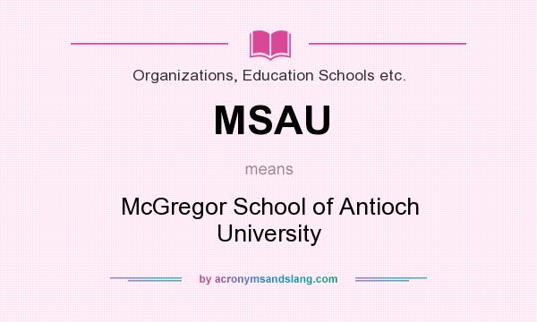 What does MSAU mean? It stands for McGregor School of Antioch University