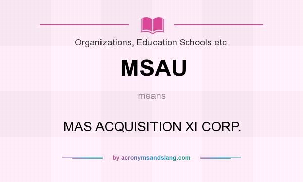 What does MSAU mean? It stands for MAS ACQUISITION XI CORP.