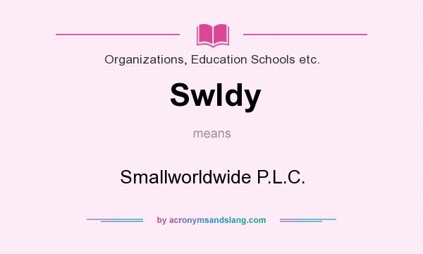 What does Swldy mean? It stands for Smallworldwide P.L.C.