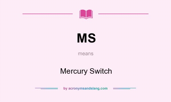 What does MS mean? It stands for Mercury Switch