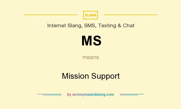 What does MS mean? It stands for Mission Support