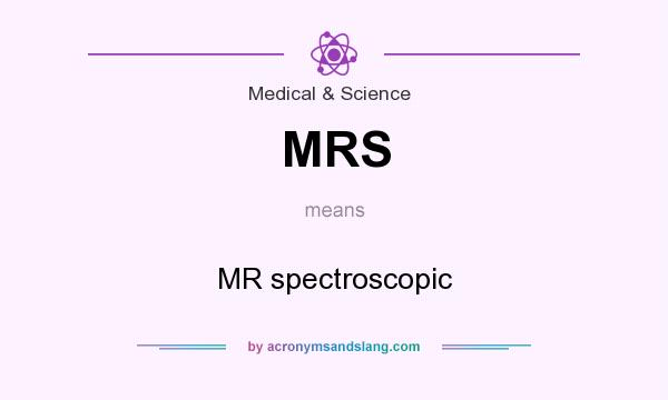 What does MRS mean? It stands for MR spectroscopic