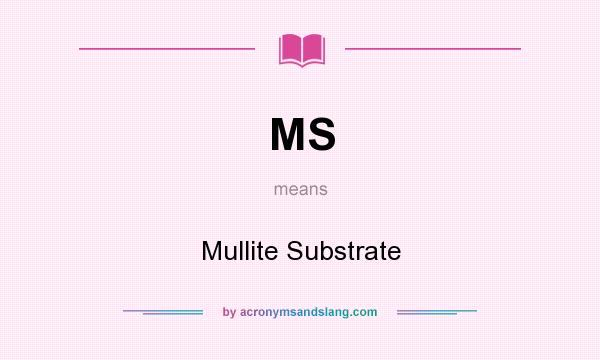 What does MS mean? It stands for Mullite Substrate