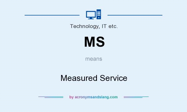 What does MS mean? It stands for Measured Service