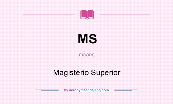 What does MS mean? It stands for Magistério Superior