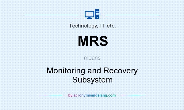 What does MRS mean? It stands for Monitoring and Recovery Subsystem