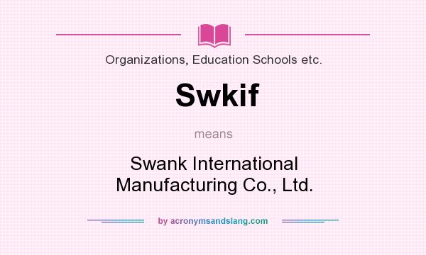 What does Swkif mean? It stands for Swank International Manufacturing Co., Ltd.