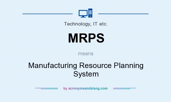 What does MRPS mean? It stands for Manufacturing Resource Planning System