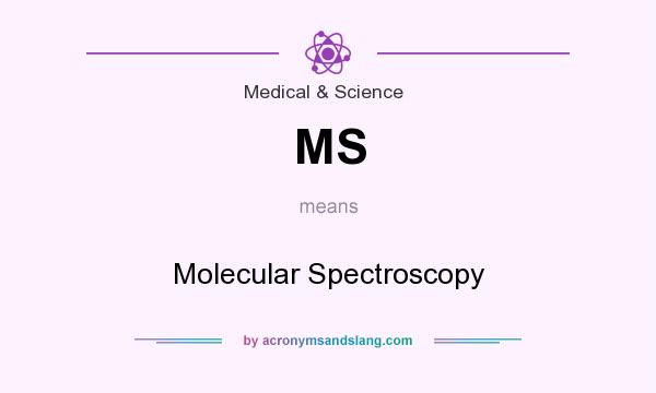 What does MS mean? It stands for Molecular Spectroscopy