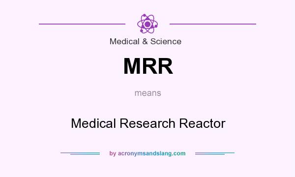 What does MRR mean? It stands for Medical Research Reactor