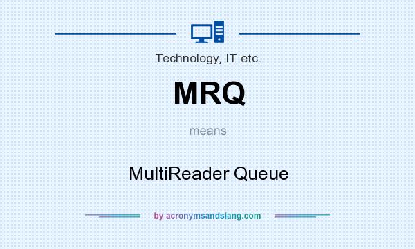 What does MRQ mean? It stands for MultiReader Queue