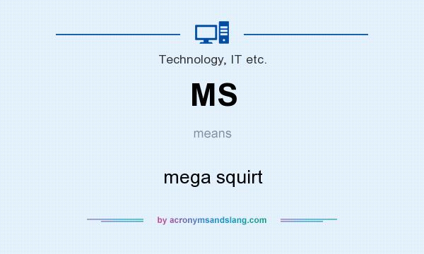 What does MS mean? It stands for mega squirt