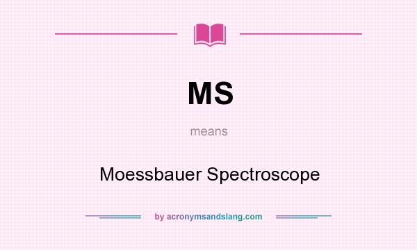 What does MS mean? It stands for Moessbauer Spectroscope