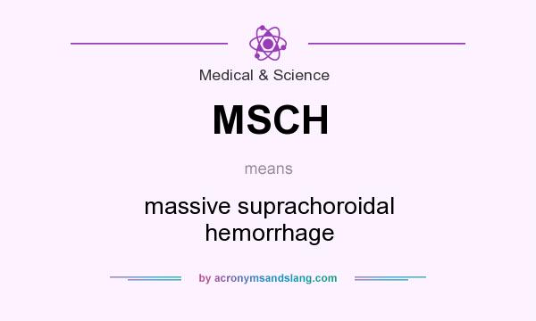 What does MSCH mean? It stands for massive suprachoroidal hemorrhage