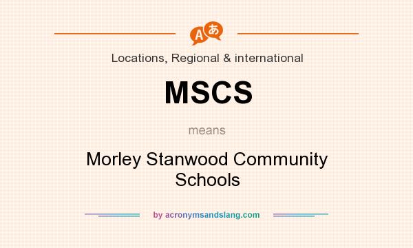 What does MSCS mean? It stands for Morley Stanwood Community Schools