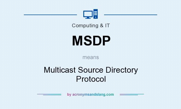 What does MSDP mean? It stands for Multicast Source Directory Protocol